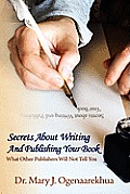 Secrets About Writing And Publishing Your Book: What Other Publishers Will Not Tell You