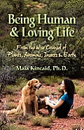 Being Human & Loving Life from the Wise Counsel of Plants Animals Insects & Earth