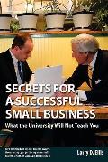 Secrets for a Successful Small Business: What the University Will Not Teach You