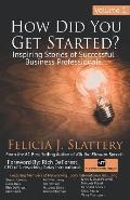 How Did You Get Started, Volume 1: Inspiring Stories of Successful Business Professionals