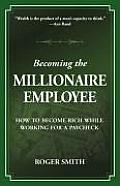 Becoming the Millionaire Employee: How to Become Rich While Working for a Paycheck