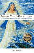 Mother Marys Resurrection A Businessmans Awakening Through Our Universal Mother