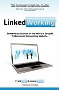 Linkedworking: Generating Success on Linkedin ] the Worlds Largest Professional Networking Website