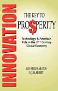 Innovation: THE KEY TO PROSPERITY Technology & America's Role in the 21st Century Global Economy