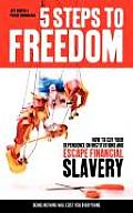 5 Steps to Freedom How to Cut Your Dependence on Institutions & Escape Financial Slavery