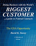 Doing Business with the World's Biggest Customer: The GSA Opportunity: ...a guide to Federal Contracts