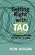 Getting Right with Tao: A Contemporary Spin on the Tao Te Ching