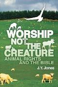 Worship Not the Creature Animal Rights & the Bible