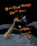 O The Dark Things You'll See!