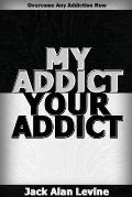 My Addict, Your Addict: Overcome Any Addiction Now
