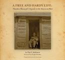 Free & Hardy Life Theodore Roosevelts Sojourn in the American West