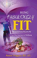 Being Fabulously Fit in God's Kingdom: A 40-Day Journey to Wellness
