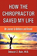 How The Chiropractor Saved My Life: My Journey To Wellness and Beyond