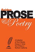 Golden Prose & Poetry: A Collection of Short Stories, Essays & Verse from Writers in Northern California