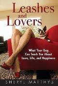Leashes and Lovers: What Your Dog Can Teach You About Love, Life, and Happiness