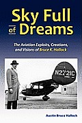Sky Full of Dreams: The Aviation Exploits, Creations, and Visions of Bruce K Hallock
