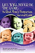 Life Will Never Be the Same: The Real Mom's Postpartum Survival Guide