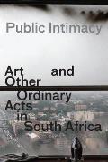 Public Intimacy Art & Other Ordinary Acts in South Africa