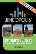 Citizen's Guide to Pacific Northwest Wine Country: Oregon (Wineopolis)