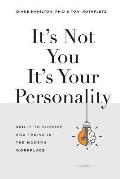 It's Not You It's Your Personality: Skills to Survive and Thrive in the Modern Workplace