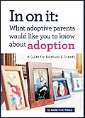 In on It What Adoptive Parents Would Like You to Know about Adoption A Guide for Relatives & Friends
