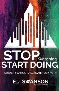 Stop Watching, Start Doing: A Reality Check to Activate Your Faith