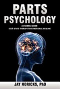 Parts Psychology a Trauma Based Self State Therapy for Emotional Healing