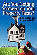 Are You Getting Screwed On Your Property Taxes?: How To Find Out and How To Fix It!