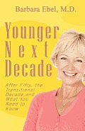 Younger Next Decade: After Fifty, the Transitional Decade, and What You Need to Know