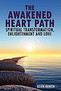 The Awakened Heart Path- Spiritual Transformation, Enlightenment and Love