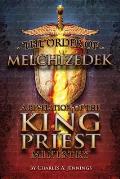 The Order of Melchizedek: A Revelation of the King/Priest Ministry
