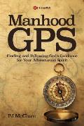Manhood GPS: Finding and Following God's Guidance for Your Adventurous Spirit