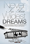 Never in Your Wildest Dreams: A Transformational Story to Tap Into Your Hidden Gifts to Create a Life of Passion, Purpose and Prosperity