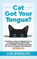 Cat Got Your Tongue?: Powerful Public Speaking Skills & Presentation Strategies for Confident Communication or, How to Create the Purrfect S