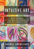 Intuitive Art: How to Have a Two-Way Conversation with Your Higher Self