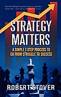 Strategy Matters: A Simple 7-Step Process To Go From Struggle To Success