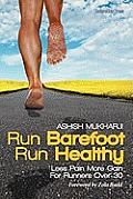Run Barefoot Run Healthy Less Pain More Gain for Runners Over 30