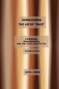 Overcoming the Lie of Race: A Personal, Philosophical, and Political Perspective, Second Edition