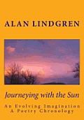 Journeying with the Sun: An Evolving Imagination a Poetry Chronology by Alan Lindgren