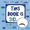 This Book is Sad.: An Interactive Emotional Problem Solving Book