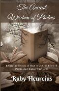 The Ancient Wisdom of Psalms: Learn the Secrets of How to Use the Book of Psalms to Change Your Life!