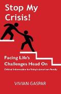 Stop My Crisis: Facing Life's Challenges Head On: Critical Information for Today's American Family