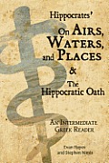 Hippocrates' On Airs, Waters, and Places and The Hippocratic Oath: An Intermediate Greek Reader: Greek text with Running Vocabulary and Commentary
