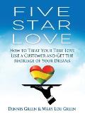 Five Star Love: How to Treat Your True Love Like a Customer and Get the Marriage of Your Dreams