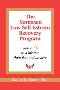 The Sorensen Low Self Esteem Recovery Program: Your guide to a life free of fear and anxiety