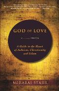 God of Love A Guide to the Heart of Judaism Christianity & Islam