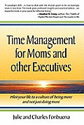 Time Management for Moms and Other Executives: Pilot your life to a culture of being more and not just doing more.