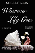 Wherever Lily Goes: A Novel: The Second in a Trilogy