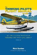 The Thinking Pilots Flight Manual Or How to Survive Flying Little Airplanes & Have a Ball Doing It Volume 2