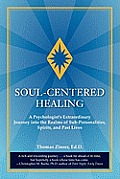 Soul-Centered Healing: A Psychologist's Extraordinary Journey Into the Realms of Sub-Personalities, Spirits, and Past Lives
